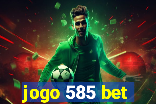 jogo 585 bet